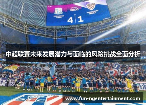 中超联赛未来发展潜力与面临的风险挑战全面分析