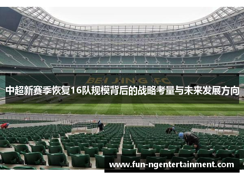 中超新赛季恢复16队规模背后的战略考量与未来发展方向