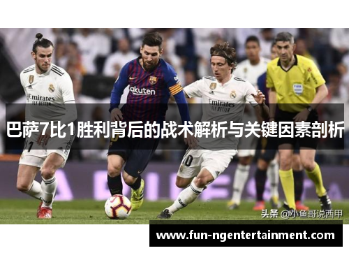 巴萨7比1胜利背后的战术解析与关键因素剖析