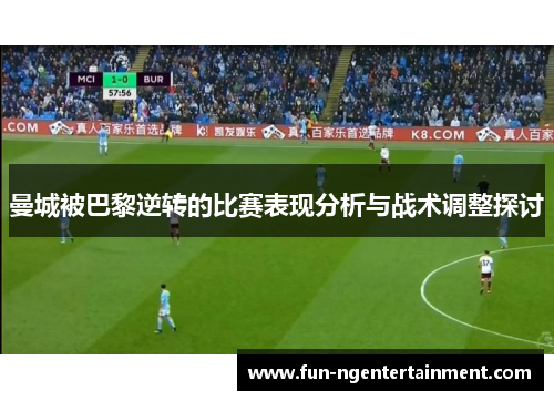 曼城被巴黎逆转的比赛表现分析与战术调整探讨