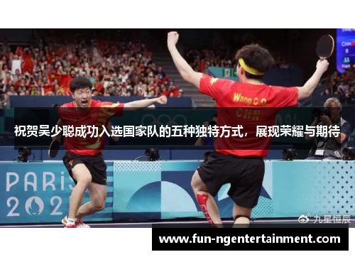 祝贺吴少聪成功入选国家队的五种独特方式，展现荣耀与期待