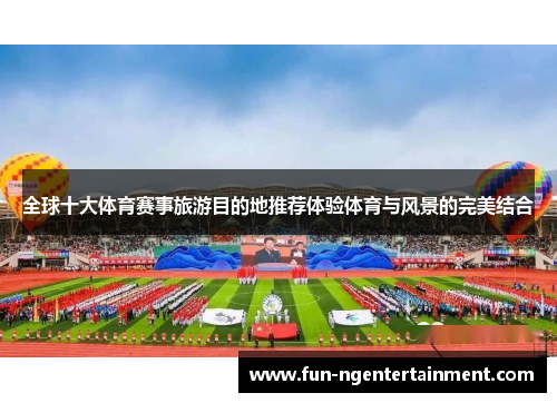 全球十大体育赛事旅游目的地推荐体验体育与风景的完美结合