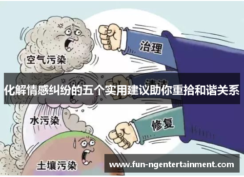 化解情感纠纷的五个实用建议助你重拾和谐关系
