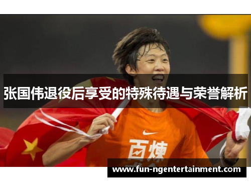 张国伟退役后享受的特殊待遇与荣誉解析