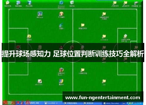 提升球场感知力 足球位置判断训练技巧全解析
