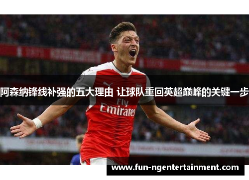 阿森纳锋线补强的五大理由 让球队重回英超巅峰的关键一步
