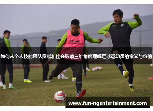 如何从个人技能团队贡献和社会影响三维角度理解足球运动员的意义与价值