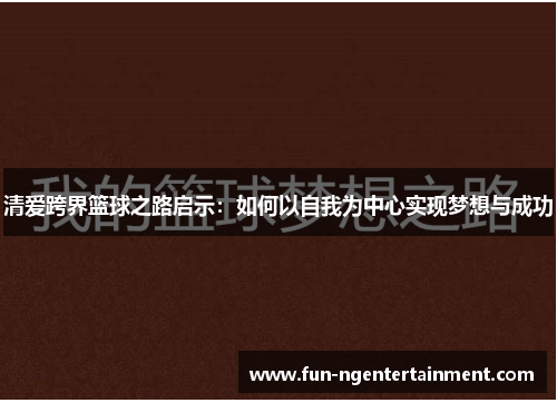 清爱跨界篮球之路启示：如何以自我为中心实现梦想与成功