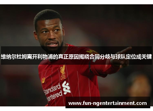 维纳尔杜姆离开利物浦的真正原因揭晓合同分歧与球队定位成关键