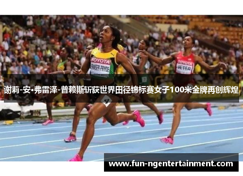 谢莉-安·弗雷泽-普赖斯斩获世界田径锦标赛女子100米金牌再创辉煌 谢莉-安·弗雷泽-普赖斯斩获世界田径锦标赛女子100米金牌再创辉煌