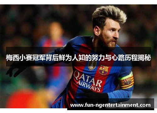 梅西小赛冠军背后鲜为人知的努力与心路历程揭秘 梅西小赛冠军背后鲜为人知的努力与心路历程揭秘