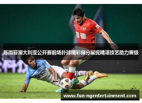 陈雨菲澳大利亚公开赛前场扑球精彩得分展现精湛技艺助力晋级 陈雨菲澳大利亚公开赛前场扑球精彩得分展现精湛技艺助力晋级