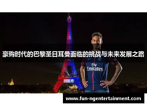 豪购时代的巴黎圣日耳曼面临的挑战与未来发展之路