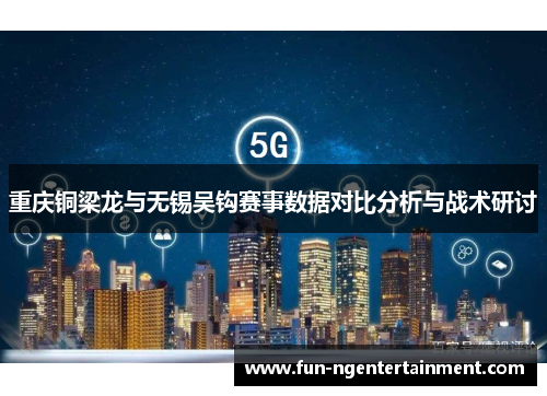 重庆铜梁龙与无锡吴钩赛事数据对比分析与战术研讨