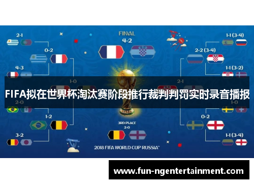 FIFA拟在世界杯淘汰赛阶段推行裁判判罚实时录音播报
